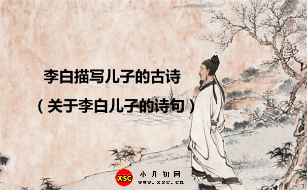 李白描写儿子的古诗（关于李白儿子的诗句）.jpg