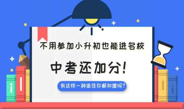 不用参加小升初也能进名校，中考还加分，这样一种途径你都知道吗？