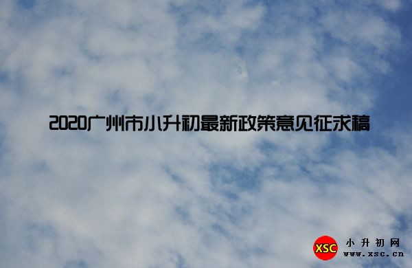 2020广州市小升初最新政策意见征求稿.jpg