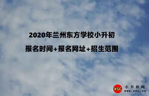 2020年兰州东方学校小升初报名时间+报名网址+招生范围