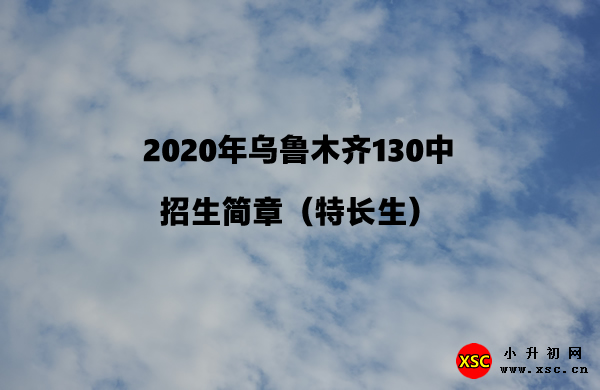 2020年乌鲁木齐130中招生简章（特长生）.jpg