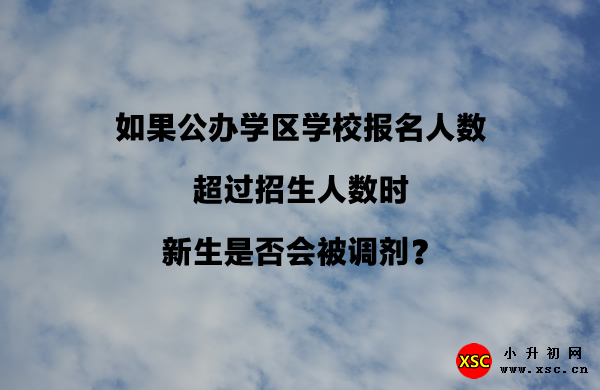 如果公办学区学校报名人数超过招生人数时，新生是否会被调剂？.jpg