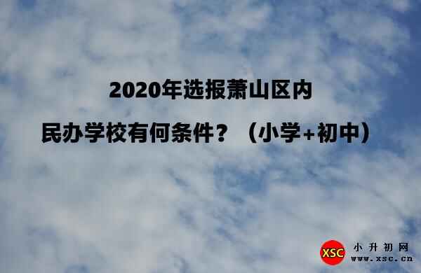 2020年选报萧山区内民办学校有何条件？（小学+初中）