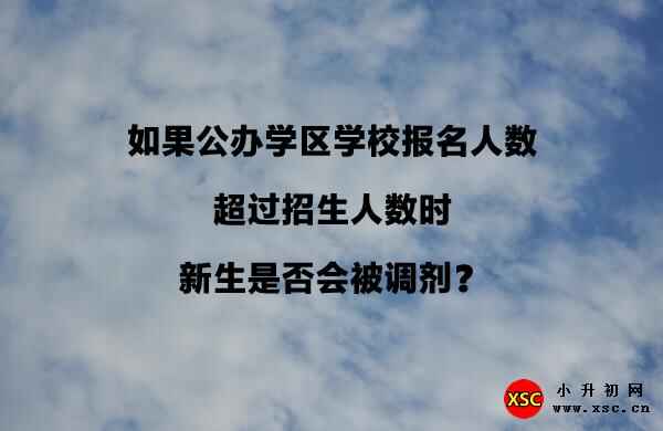 如果公办学区学校报名人数超过招生人数时，新生是否会被调剂？