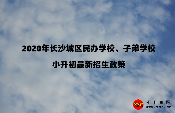 2020年长沙城区民办学校、子弟学校小升初最新招生政策.jpg