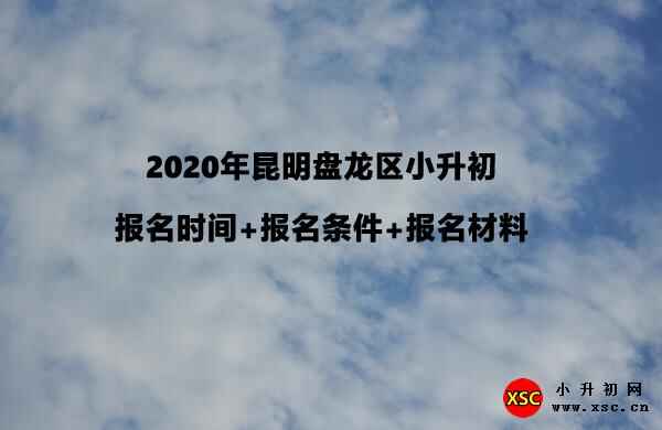 2020年昆明盘龙区小升初报名时间+报名条件+报名材料