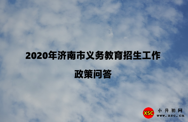 2020年济南市义务教育招生工作政策问答.jpg