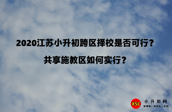 2020江苏小升初跨区择校是否可行？共享施教区如何实行？.jpg