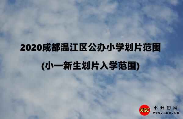 2020成都温江区公办小学划片范围(小一新生划片入学范围)