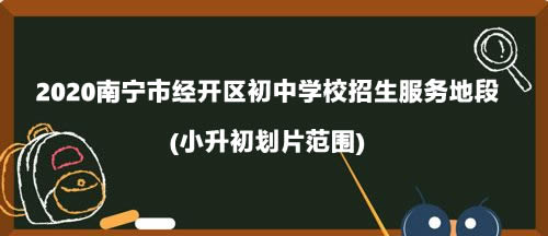 2020南宁市经开区初中学校招生服务地段.jpg