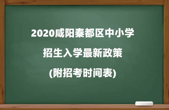 2020咸阳秦都区中小学招生入学最新政策(附招考时间表).jpg