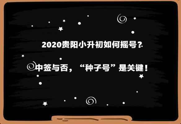 2020贵阳小升初如何摇号？中签与否，“种子号”是关键！