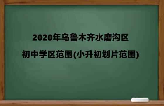 2020年乌鲁木齐水磨沟区初中学区范围(小升初划片范围)