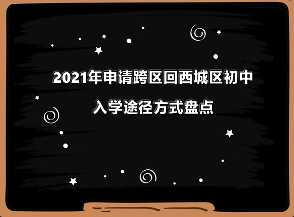 2021年申请跨区回西城区初中入学途径方式盘点.jpg