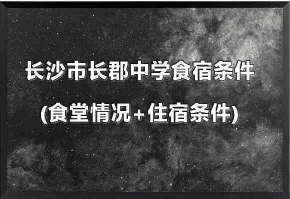 长沙市长郡中学食宿条件(食堂情况+住宿条件)