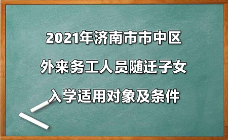 2021年济南市市中区外来务工人员随迁子女入学适用对象及条件.jpg