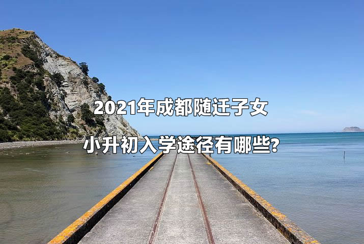 2021年成都随迁子女小升初入学途径有哪些.jpg