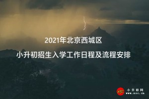 2021年北京西城区小升初招生入学工作日程及流程安排