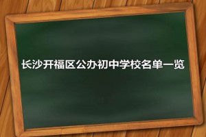 长沙开福区公办初中学校名单一览