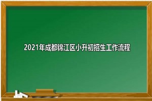 2021年成都锦江区小升初招生工作流程