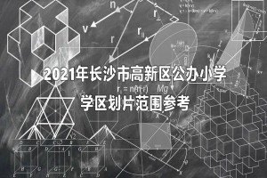 2021年长沙市高新区公办小学学区划片范围参考