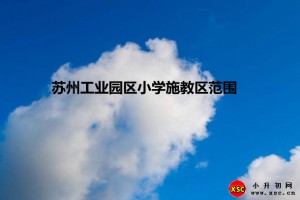 2021年苏州工业园区小学施教区范围(小学划片范围)一览