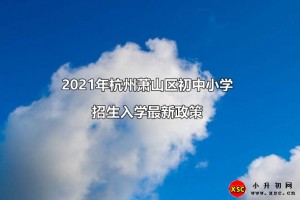 2021年杭州萧山区初中小学招生入学最新政策