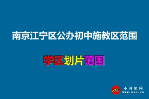 2021年江宁区公办初中施教区范围(小升初划片范围)