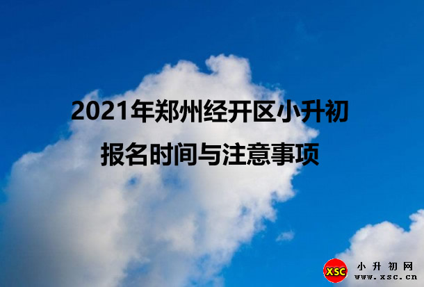 2021年郑州经开区小升初报名时间与注意事项.jpg