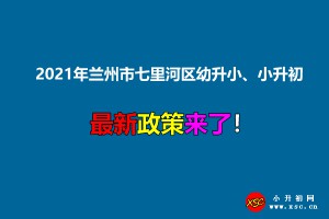 2021年兰州市七里河区幼升小、小升初招生入学最新政策