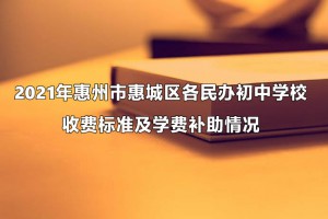 2021年惠州市惠城区各民办初中学校收费标准及学费补助情况一览