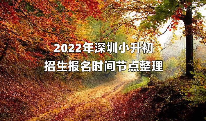 2022年深圳小升初招生报名时间节点整理.jpg