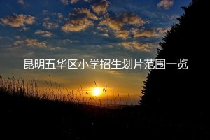 2021-2022年昆明五华区小学招生划片范围一览