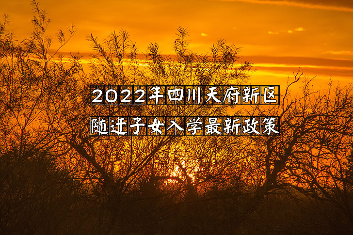 2022年四川天府新区随迁子女入学最新政策.jpg