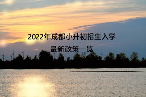 2022年成都小升初招生入学最新政策一览