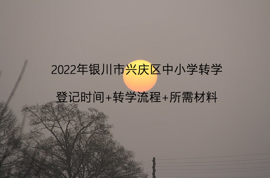 2022年银川市兴庆区中小学转学登记时间+转学流程+所需材料.jpg