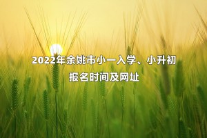 2022年余姚市小一入学、小升初报名时间及网址