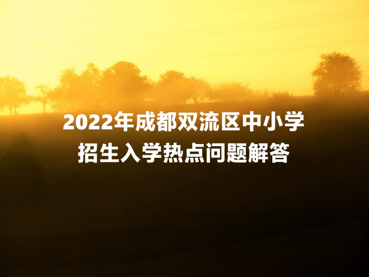 2022年成都双流区中小学招生入学热点问题解答.jpg