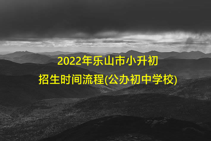 2022年乐山市小升初招生时间流程(公办初中学校).jpg