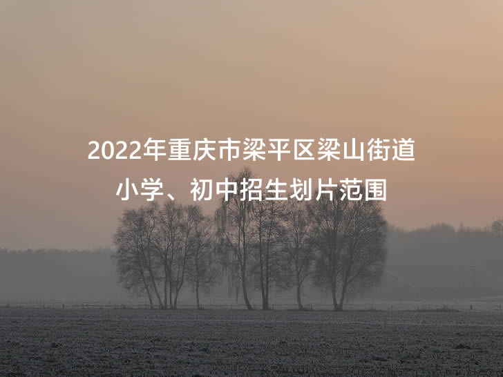 2022年重庆市梁平区梁山街道小学、初中招生划片范围.jpg