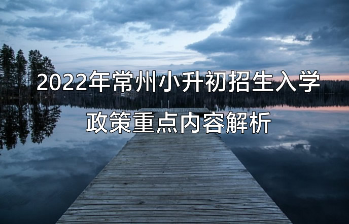 2022年常州小升初招生入学政策重点内容解析.jpg