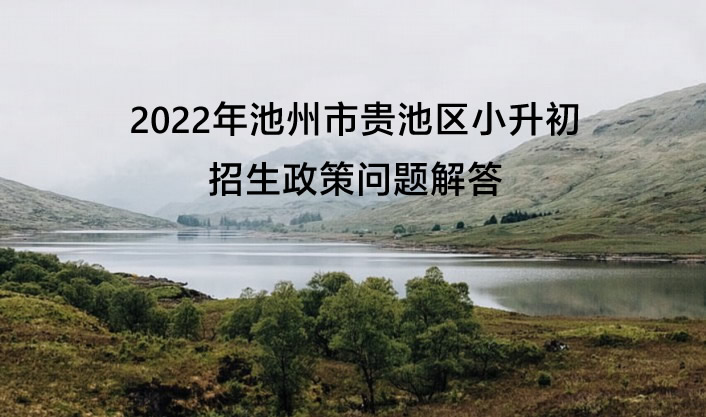 2022年池州市贵池区小升初招生政策问题解答.jpg