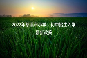 2022年慈溪市小学、初中招生入学最新政策