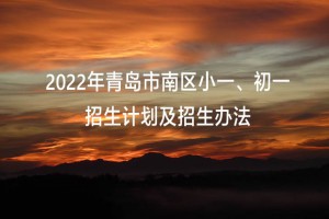 2022年青岛市南区小一、初一招生计划及招生办法出炉