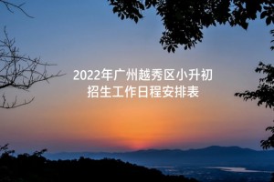 2022年广州越秀区小升初招生工作日程安排表