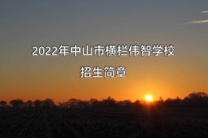 2022年中山市横栏伟智学校招生简章及收费标准(小学、初中)