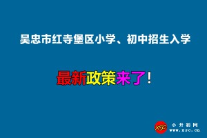 2022年吴忠市红寺堡区小学、初中招生入学最新政策