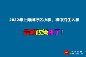 2022年上海闵行区小学、初中招生入学最新政策