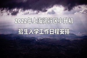 2022年上海闵行区小升初招生入学工作日程安排