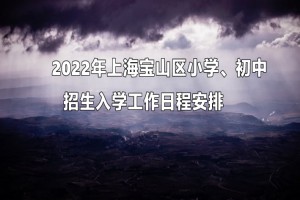 2022年上海宝山区小学、初中招生入学工作日程安排